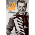 America's Polka King: The Real Story of Frankie Yankovic and His Music