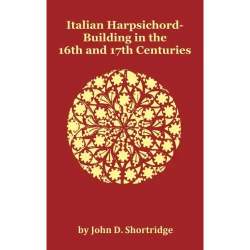 Italian Harpsichord-Building in the 16th and 17th Centuries - Fully Illustrated