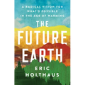 The Future Earth: A Radical Vision for What's Possible in the Age of Warming