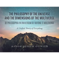 The Philosophy of the Universe and the Dimensions of the Multiverse: A Unified Theory of Everything