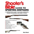 Shooter's Bible Guide to Sporting Shotguns: A Comprehensive Guide to Shotguns, Ammunition, Chokes, Accessories, and Where to Shoot