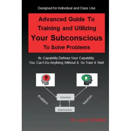 Advanced Guide to Training and Utilizing Your Subconscious to Solve Problems