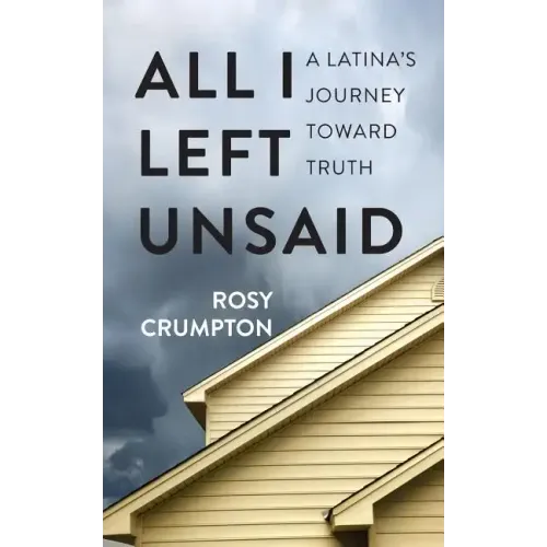 All I Left Unsaid: A Latina's Journey Toward Truth