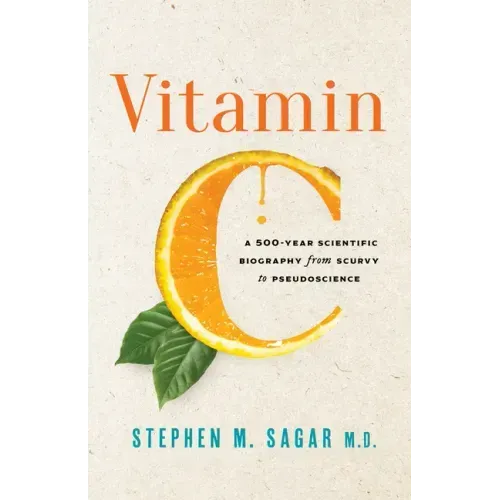 Vitamin C: A 500-Year Scientific Biography from Scurvy to Pseudoscience