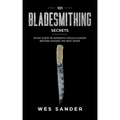 Bladesmithing: 101 Bladesmithing Secrets: What Every Bladesmith Should Know Before Making His Next Knife