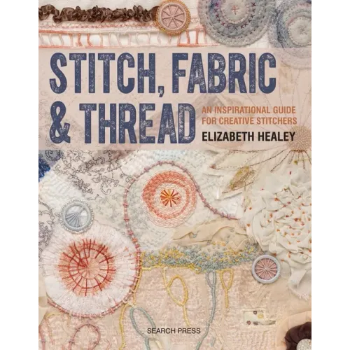 Stitch, Fabric & Thread: An Inspirational Guide for Creative Stitchers