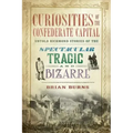 Curiosities of the Confederate Capital: Untold Richmond Stories of the Spectacular, Tragic and Bizarre