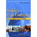 Inside a U.S. Embassy: Diplomacy at Work, All-New Third Edition of the Essential Guide to the Foreign Service