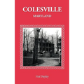 Colesville [Maryland]: The Development of a Community, Its People and Its Natural Resources, Over a Period of Four Centuries
