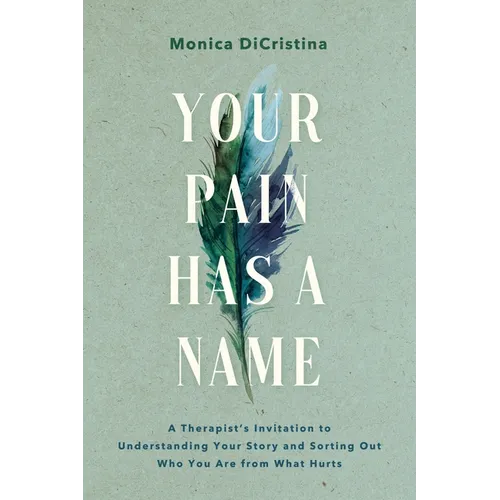 Your Pain Has a Name: A Therapist's Invitation to Understanding Your Story and Sorting Out Who You Are from What Hurts