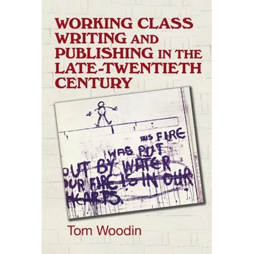 Working-Class Writing and Publishing in the Late Twentieth Century: Literature, Culture and Community