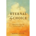 Eternal by Choice: A Biblical Refutation of the Traditional View of Hell