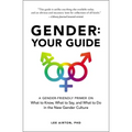 Gender: Your Guide: A Gender-Friendly Primer on What to Know, What to Say, and What to Do in the New Gender Culture