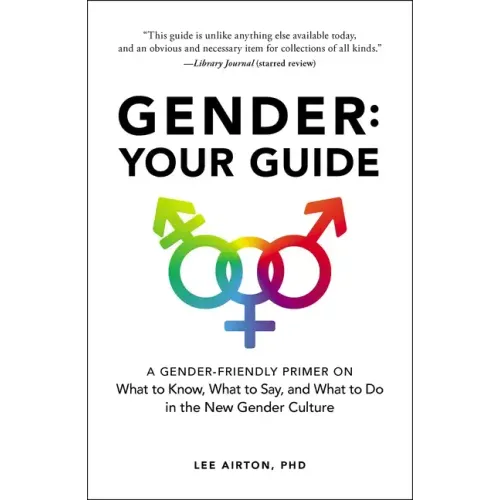 Gender: Your Guide: A Gender-Friendly Primer on What to Know, What to Say, and What to Do in the New Gender Culture