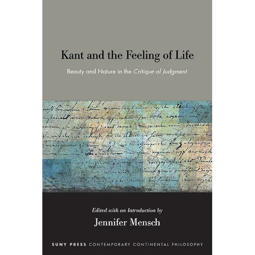 Kant and the Feeling of Life: Beauty and Nature in the Critique of Judgment