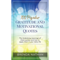 100 Popular Gratitude and Motivational Quotes: The Underlying Meanings of These Quotes and How to Apply Them in Your Daily Life