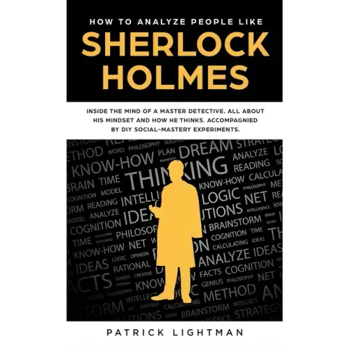 How to Analyze People: Inside The Mind Of A Master Detective: All About His Mindset And How He Thinks - Accompanied By DIY Social Mastery Experiments