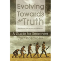 Evolving Towards the Truth: Meditations on God, the Soul and Enlightenment--A Guide for Searchers