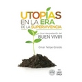 Utopias en la era de la supervivencia.: Una interpretacion del Buen Vivir