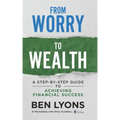 From Worry to Wealth: A Step-By-Step Guide to Achieving Financial Success