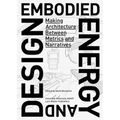 Embodied Energy and Design: Making Architecture Between Metrics and Narratives