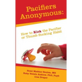 Pacifiers Anonymous: How to Kick the Pacifier or Thumb Sucking Habit