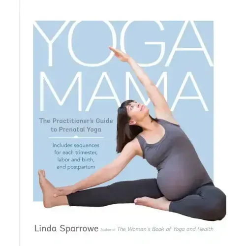 Yoga Mama: The Practitioner's Guide to Prenatal Yoga