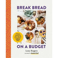 Break Bread on a Budget: Ordinary Ingredients, Extraordinary Meals