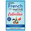 Learn French Like a Native for Beginners Collection - Level 1 & 2: Learning French in Your Car Has Never Been Easier! Have Fun with Crazy Vocabulary,