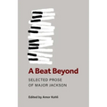 A Beat Beyond: Selected Prose of Major Jackson