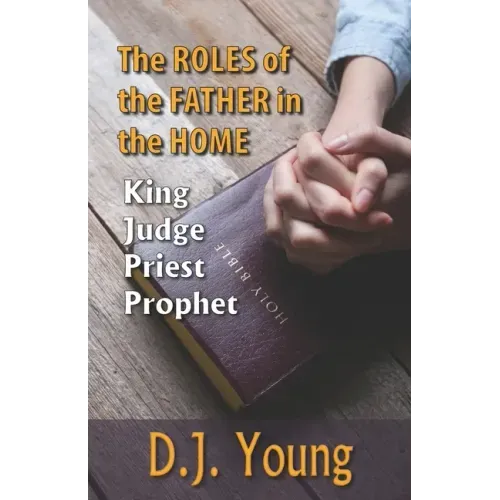The Roles of the Father in the Home-: King, Judge, Priest, Prophet