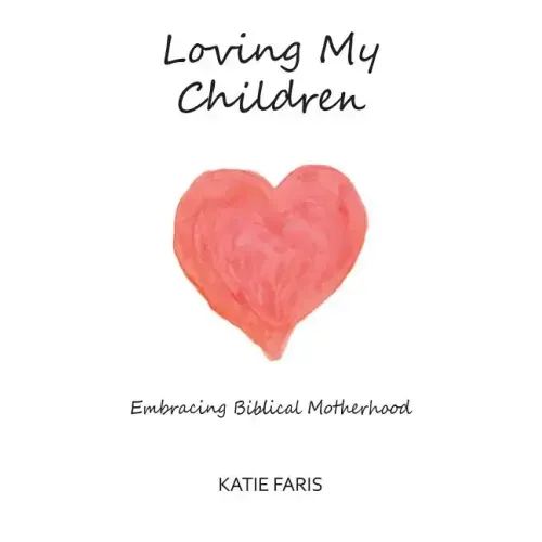 Loving My Children: Embracing Biblical Motherhood