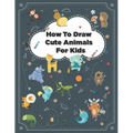 How to Draw Cute Animals: How to Draw Simple Step by Step Animals Drawing Book For Kids Age (8-12)