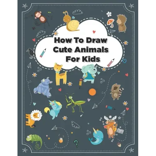 How to Draw Cute Animals: How to Draw Simple Step by Step Animals Drawing Book For Kids Age (8-12)
