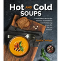 Hot and Cold Soups: Thick Hearty Soups for the Cold Months and Cold Refreshing Soups for the Hot Months