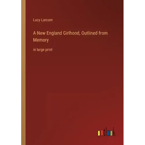 A New England Girlhood, Outlined from Memory: in large print
