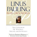 Linus Pauling in His Own Words: Selections from His Writings, Speeches, and Interviews