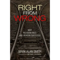 Right from Wrong: Why Religion Fails and Reason Succeeds