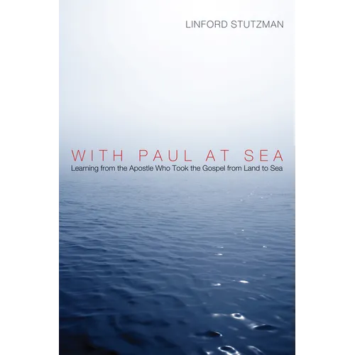 With Paul at Sea: Learning from the Apostle Who Took the Gospel from Land to Sea