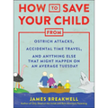 How to Save Your Child from Ostrich Attacks, Accidental Time Travel, and Anything Else That Might Happen on an Average Tuesday