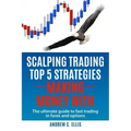 Scalping Trading Top 5 Strategies: Making Money With: The Ultimate Guide to Fast Trading in Forex and Options