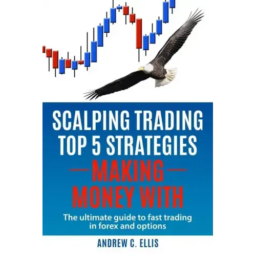 Scalping Trading Top 5 Strategies: Making Money With: The Ultimate Guide to Fast Trading in Forex and Options