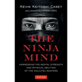 The Ninja Mind: Harnessing the Mental Strength and Physical Abilities of the Ninjutsu Masters