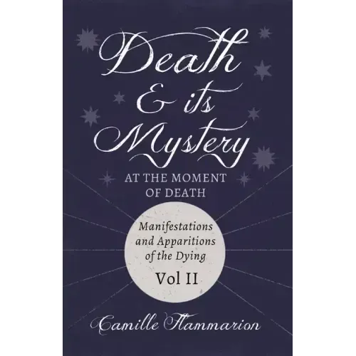 Death and its Mystery - At the Moment of Death - Manifestations and Apparitions of the Dying - Volume II: With Introductory Poems by Emily Dickinson &
