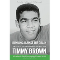 Running Against the Grain: The Story of Philadelphia Eagle and Movie Star Timmy Brown: The Story of Philadelphia Eagle and Movie Star Timmy Brown