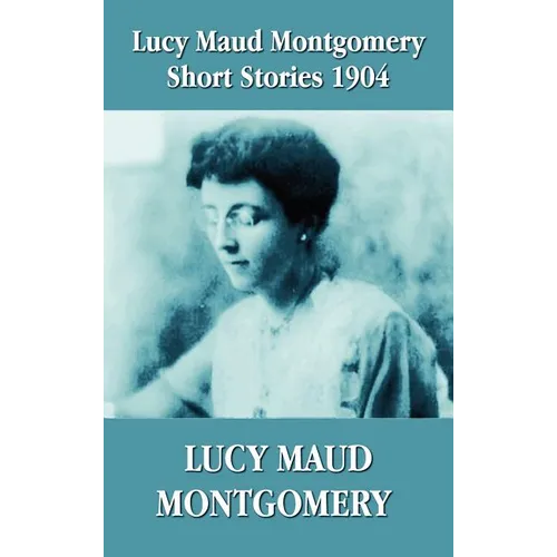 Lucy Maud Montgomery Short Stories 1904
