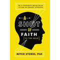 A Shot of Faith (to the Head): Be a Confident Believer in an Age of Cranky Atheists