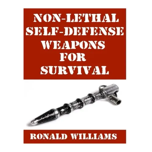 Non-Lethal Self-Defense Weapons For Survival: The Ultimate Buyer's Guide On The Most Effective Yet Non-Lethal Self-Defense Weapons That Can Save Your