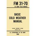 Basic Cold Weather Manual - FM 31-70 US Army Field Manual (1959 Civilian Reference Edition): Unabridged Handbook on Classic Ice and Snow Camping and C