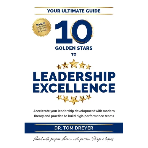 10 Golden Stars to Leadership Excellence: Accelerate your leadership development with modern theory and practice to build high-performance teams